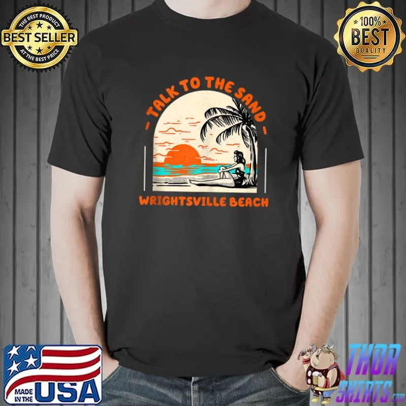 Talk to the Sand Wrightsville Beach Ocean North Carolina T-Shirt
