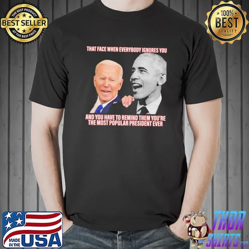 That face when everybody ignores you the most popular president ever biden obama shirt