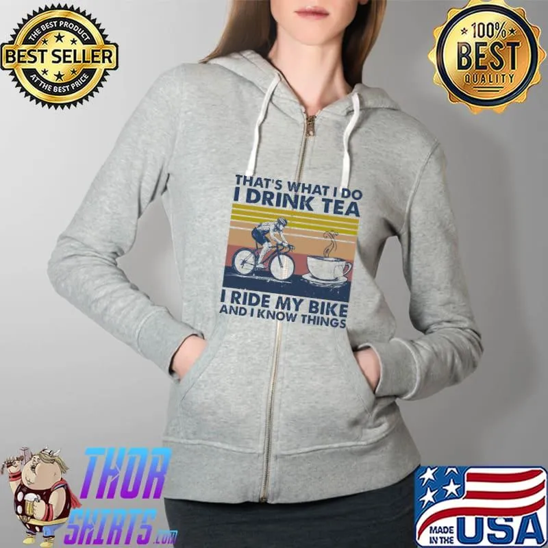 That's What I Do I Drink Tea I Ride Cycling My Bike And I Know Things Vintage Shirt Full Zip Hooded