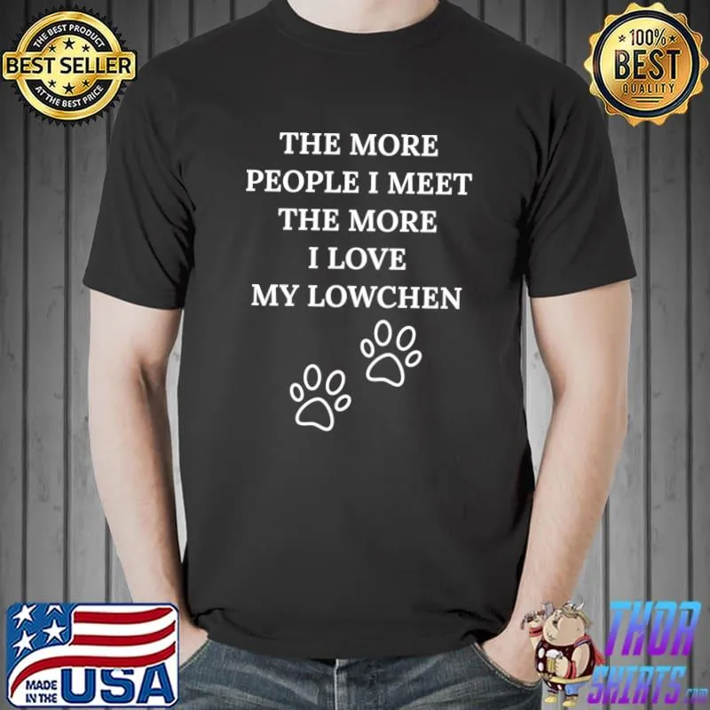 The More People I Meet The More I Love My Lowchen T-shirt