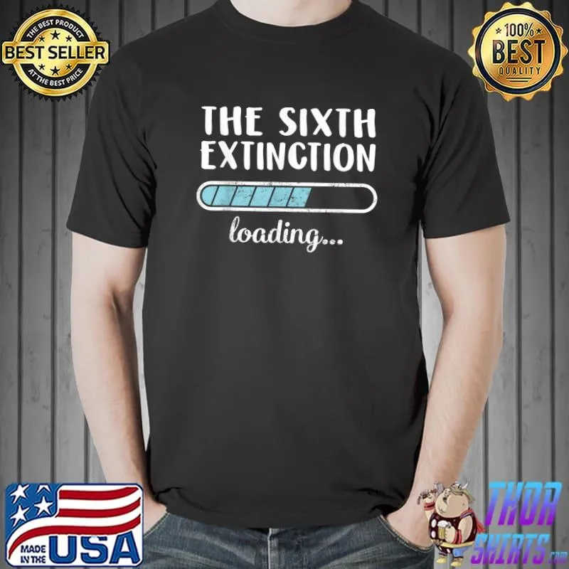 The Sixth Extinction Loading Family Friends Humor Trendy Pos T-Shirt