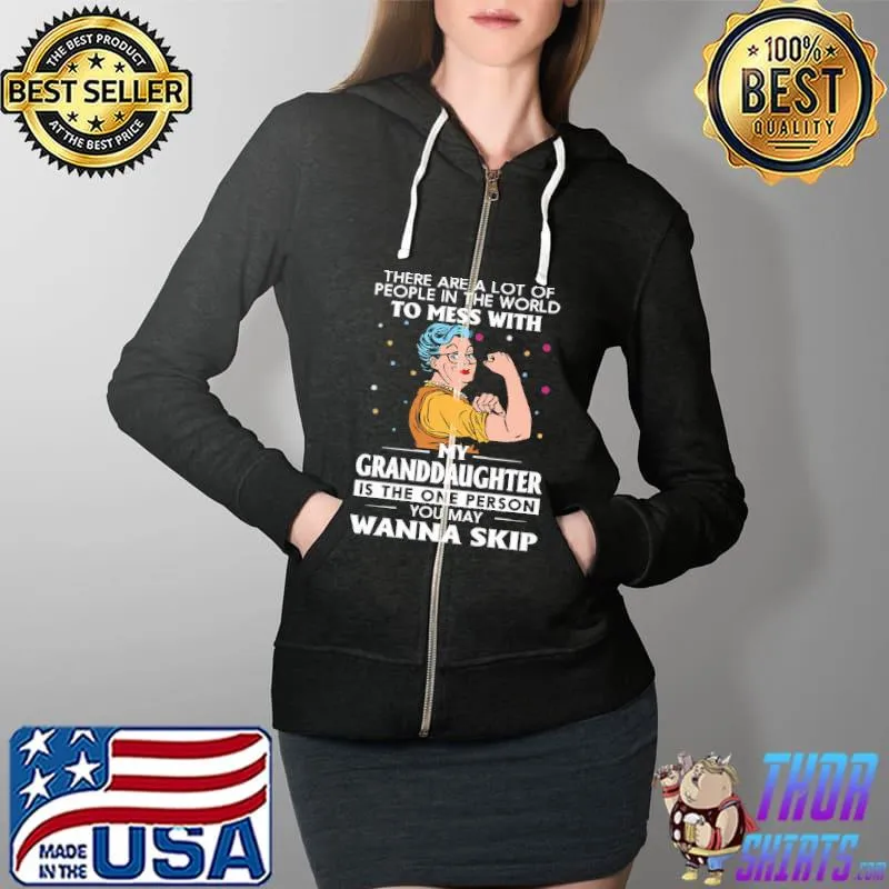 There Are A Lot Of People IN The World To Mess With My Granddaughter Shirt Full Zip Hooded