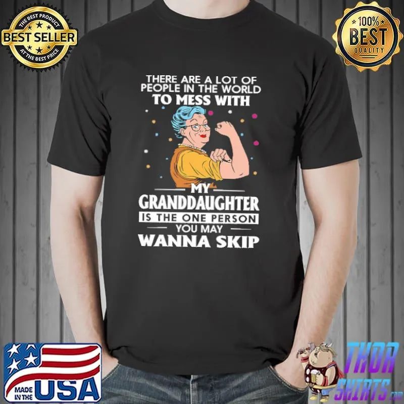 There Are A Lot Of People IN The World To Mess With My Granddaughter Shirt
