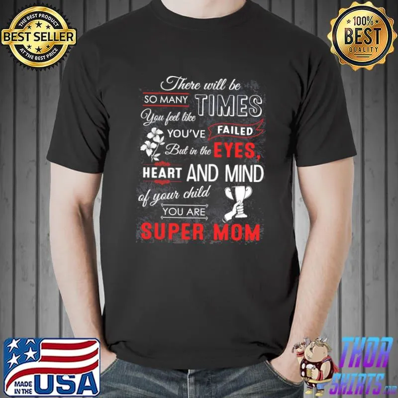 There Will Be So Many Times Super Mom Shirt