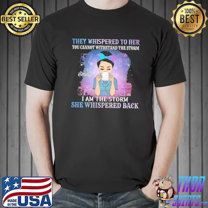 THey Whispered To Her You Cannot Withstand The Storm Shirt