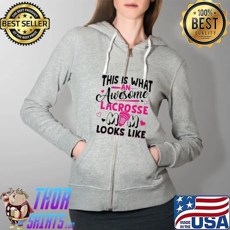 This Is What An Awesome Lacrosse Mom Looks Like Shirt Full Zip Hooded