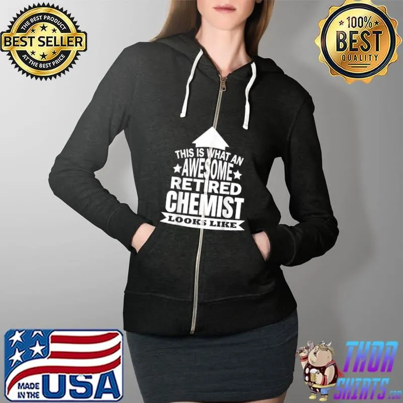 This is what an awesome retired Chemist looks like T-Shirt Full Zip Hooded