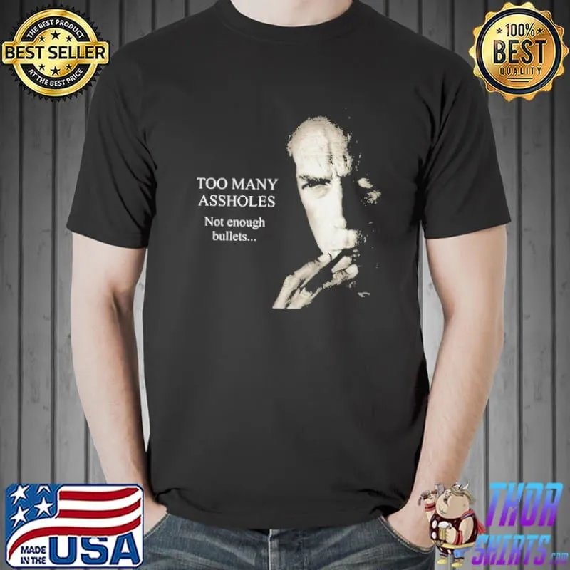 Too many asshole not enough bullets Clint Eastwood shirt