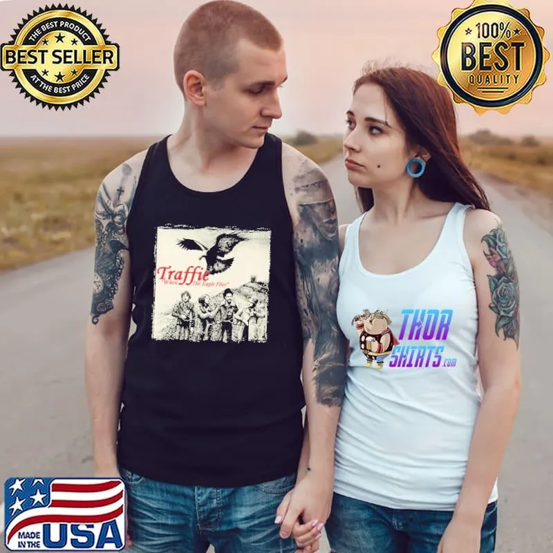 Traffic When The Eagle Tlies Shirt Tank Top
