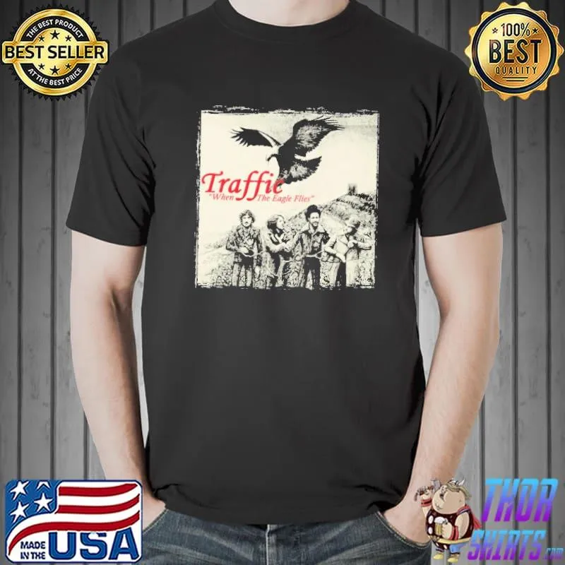 Traffic When The Eagle Tlies Shirt