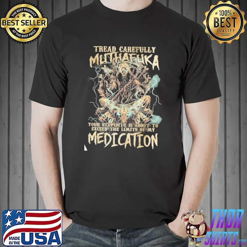 Tread Carefully Muthafuka Medication Shirt