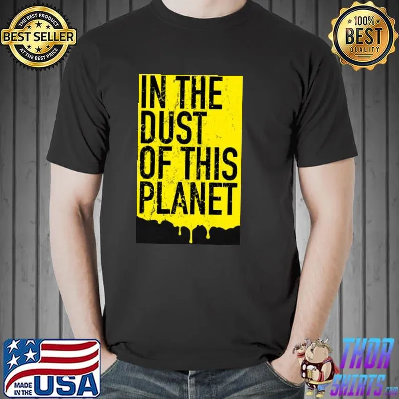 Trending in the dust of this planet shirt
