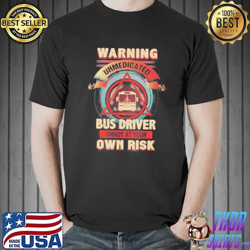 Unmedicated bus driver shirt