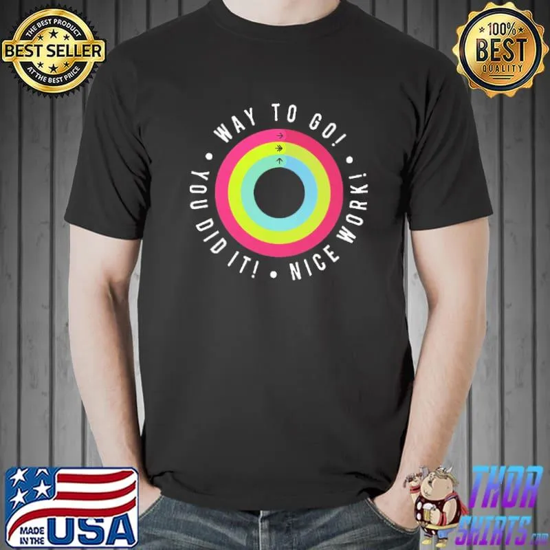 Way To Go You Did It Nice Work Shirt