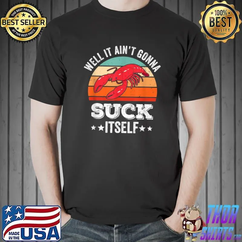 Well It Ain't Gonna Suck Itself Crawfish Mudbug Crayfish T-Shirt