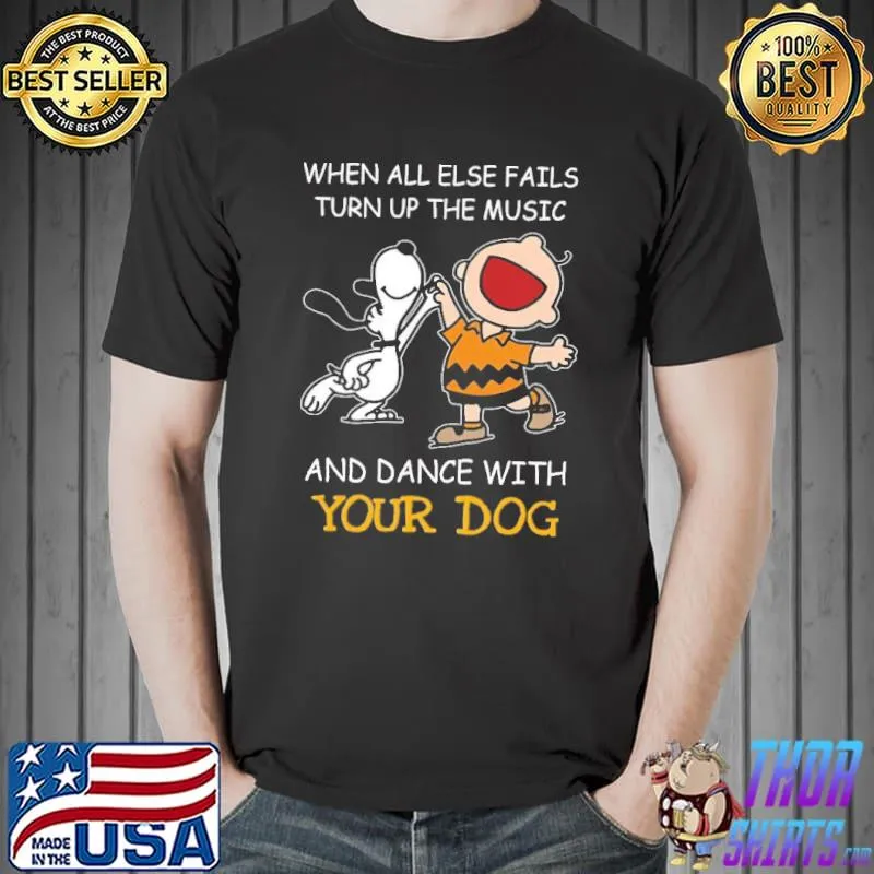 When All Else Fails Turn Up The Music And Dance With Your Dog Snoopy Shirt