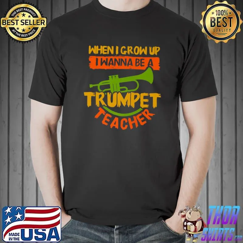When I grow up I wanna be a trumpet teacher T-Shirt
