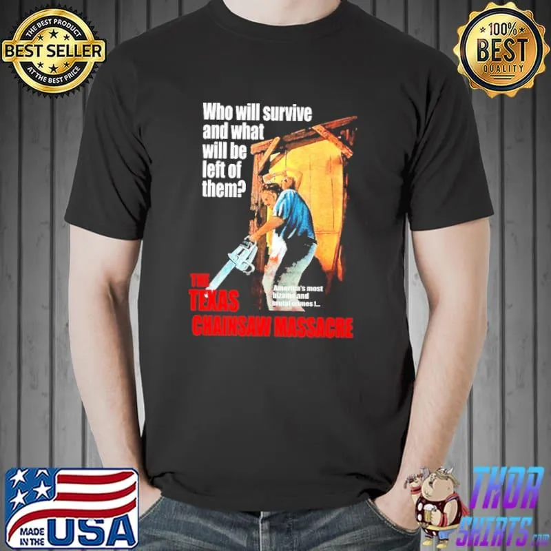 Who will survive what will be left of them The texas chainsaw massacre shirt