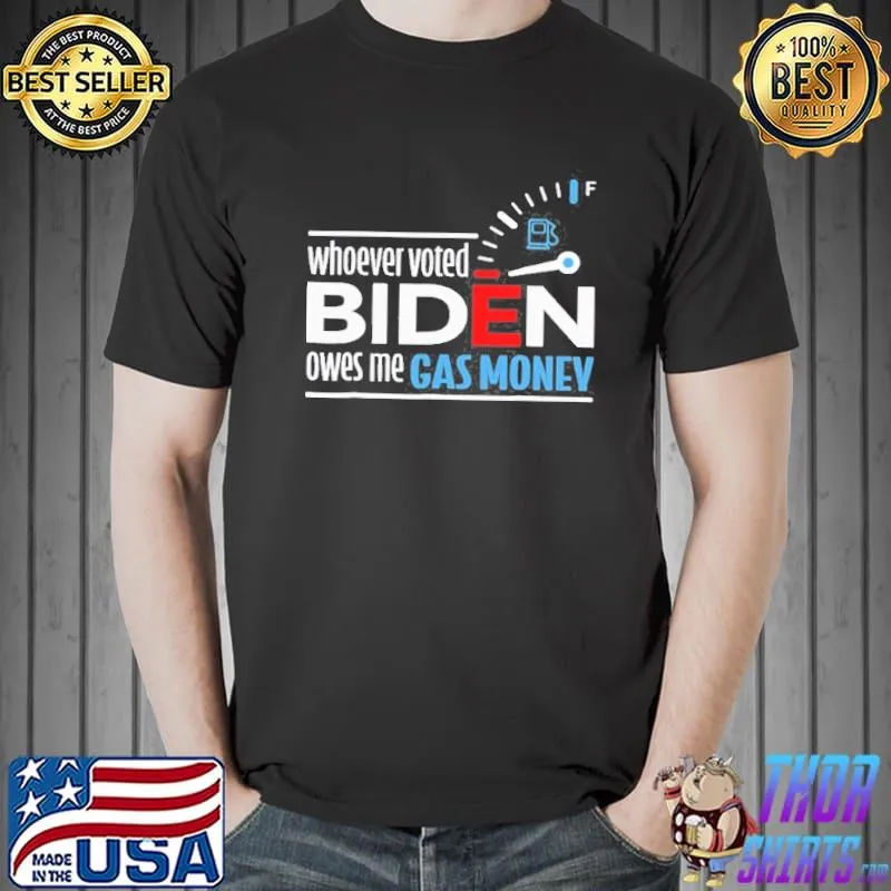 Whoever voted Biden owes me gas money men and women shirt