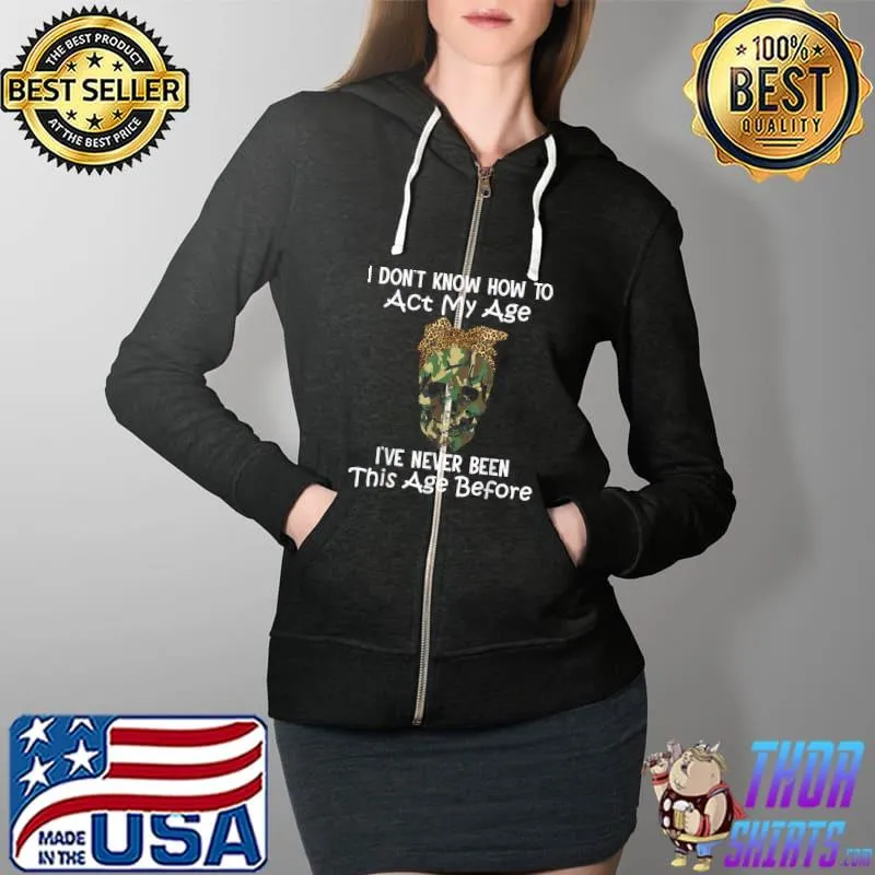 Women i don't know how to act my age skull sarcastic T-Shirt Full Zip Hooded