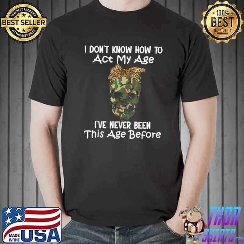 Women i don't know how to act my age skull sarcastic T-Shirt