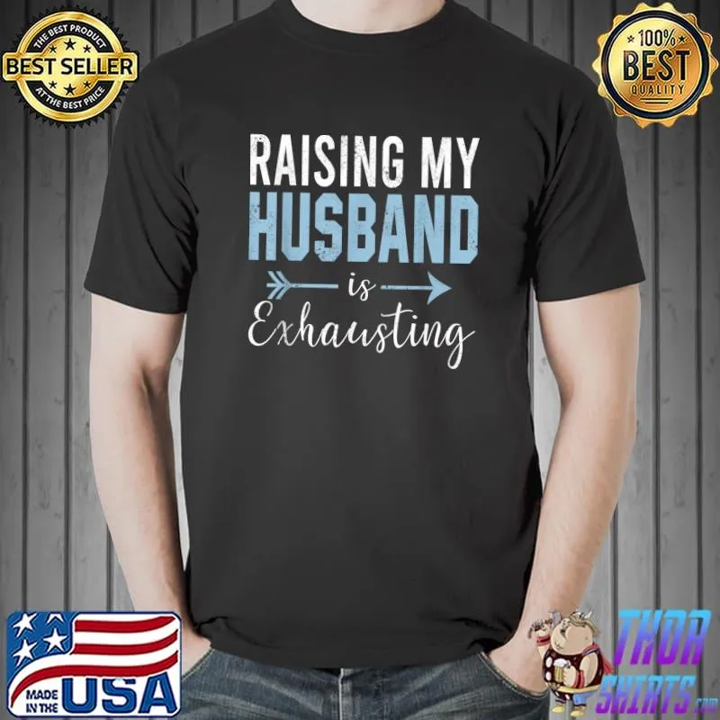 Women Raising my Husband is Exhausting Wife Funny Saying T-Shirt