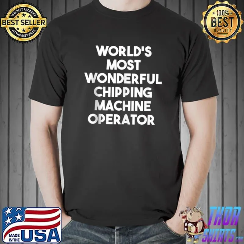 World's Most Wonderful Chipping Machine Operator T-shirt