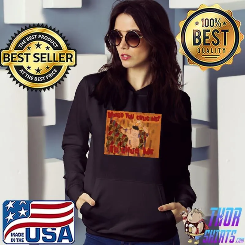 WOULD YOU CHUG ME Premium T-Shirt Hoodie