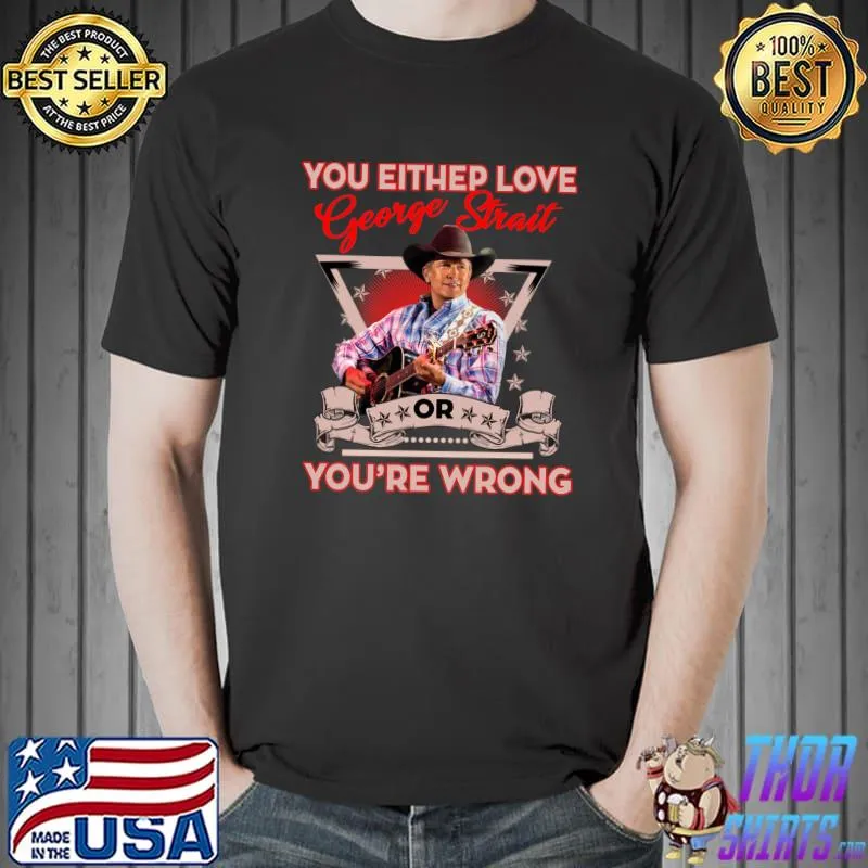 You Either Love Or Youre Wrong George Strait T-Shirt