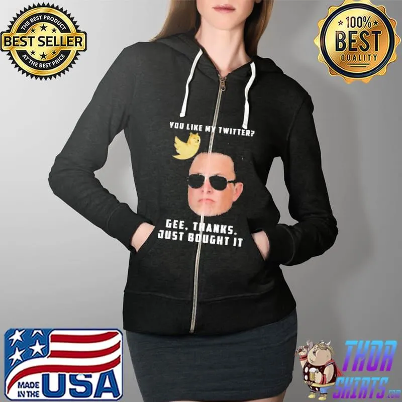You Like My Twitter Gee Thanks Just Bought IT Shirt Full Zip Hooded