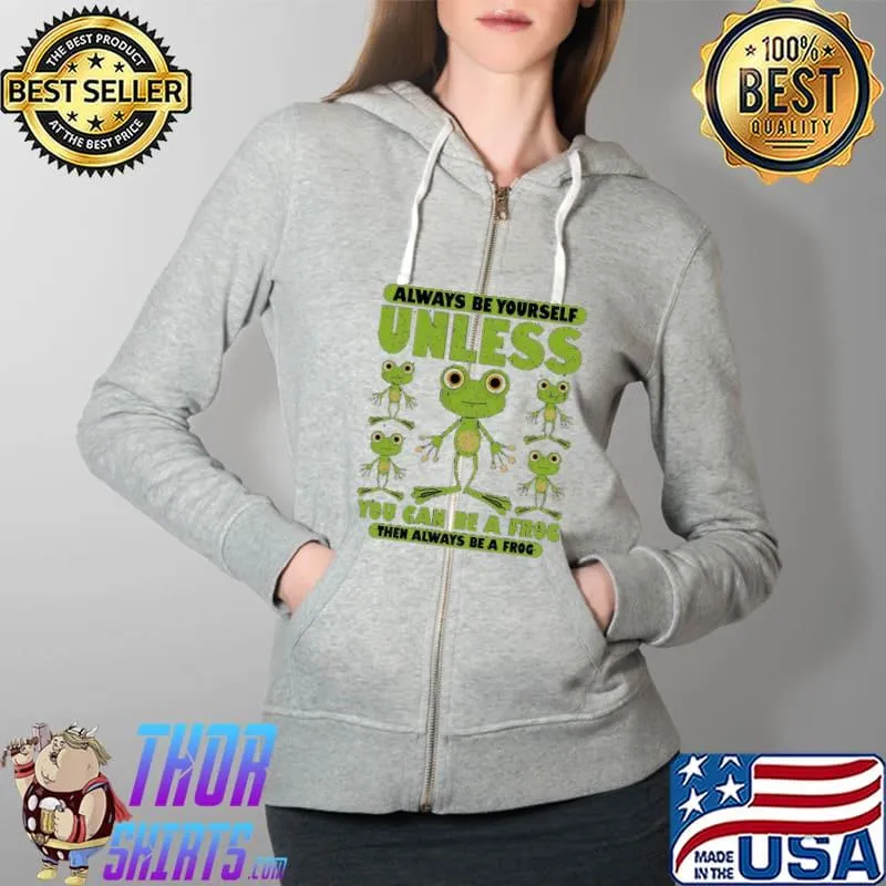 Always be yourself unless you can be a frog Full Zip Hooded