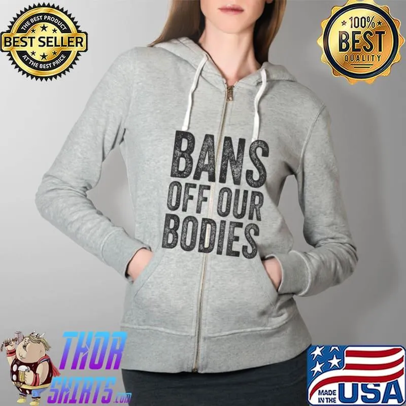 Bans Off Our Bodies Pro Choice Anti Texas Ban T-Shirt Full Zip Hooded