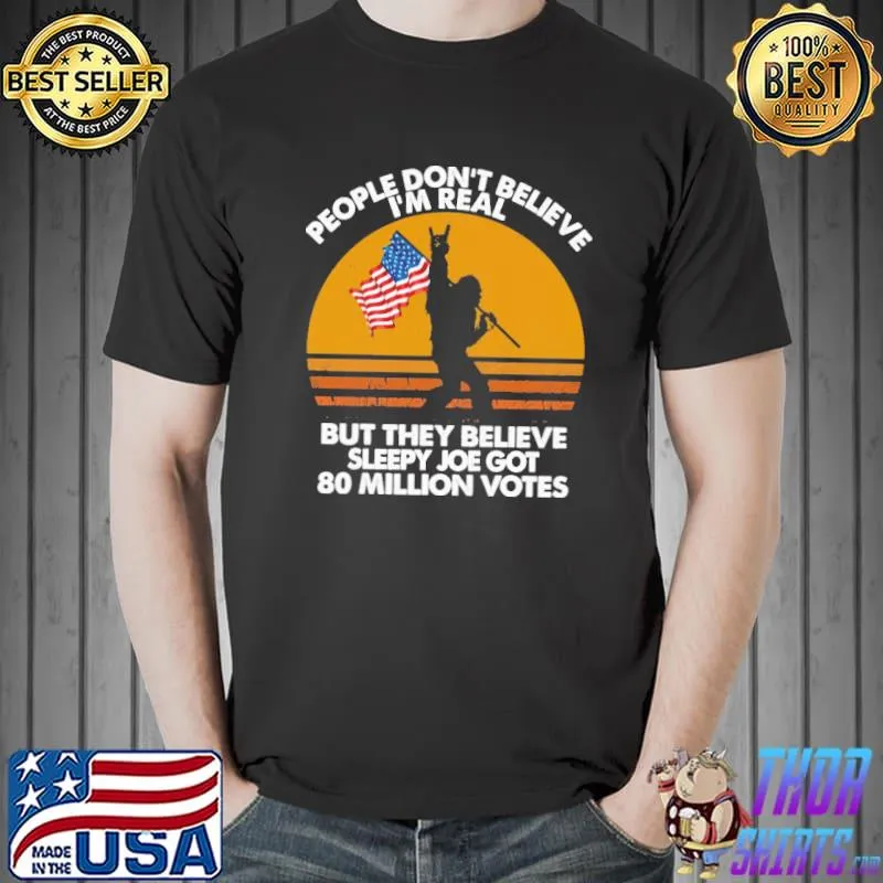 Bigfoot - People Don't Believe I'm Real But They Believe Sleepy Jor Vintage Shirt