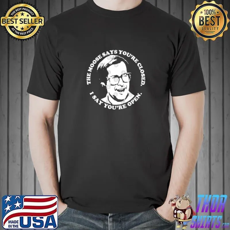 Clark Ain't Happy the moose says you're closed T-Shirt