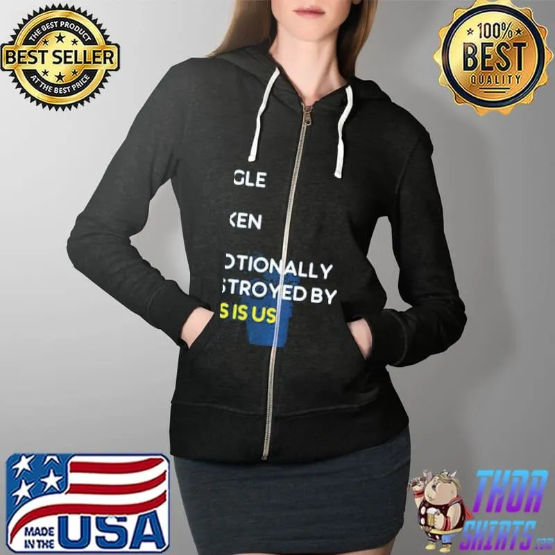 Emotionally destroyed by this is us graphic Full Zip Hooded