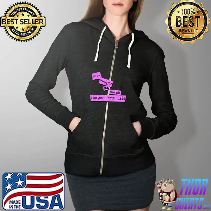 Everyone Gets Laid 10pm tonight at the pit everyone gets laid T-Shirt Full Zip Hooded