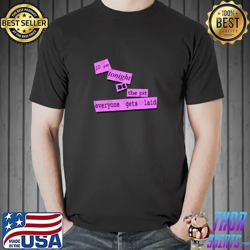 Everyone Gets Laid 10pm tonight at the pit everyone gets laid T-Shirt