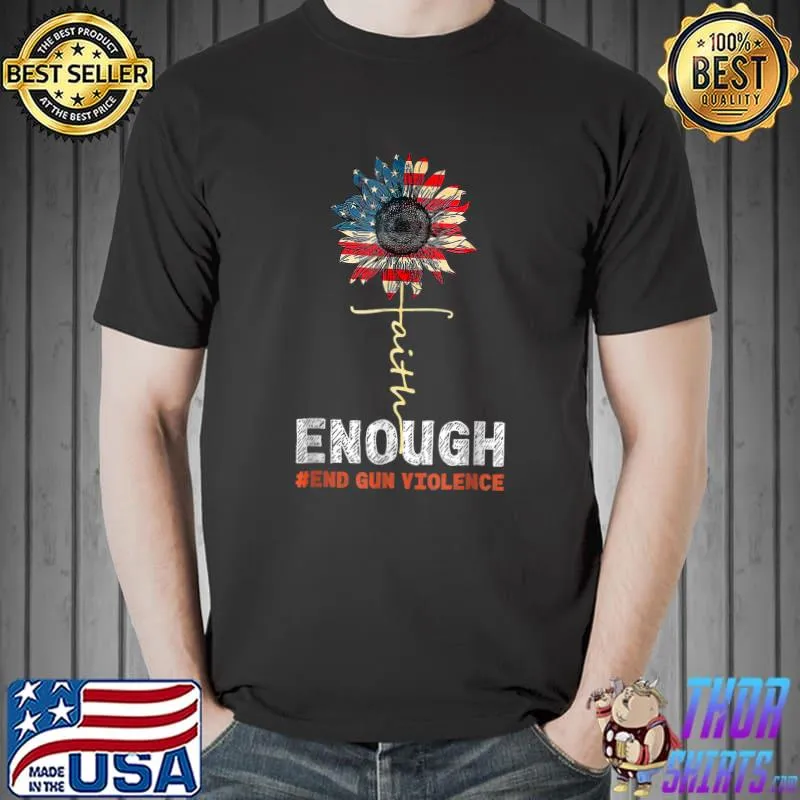 Faith Sunflower Orange Enough End Gun Violence USA Flag T-Shirt Unisex
