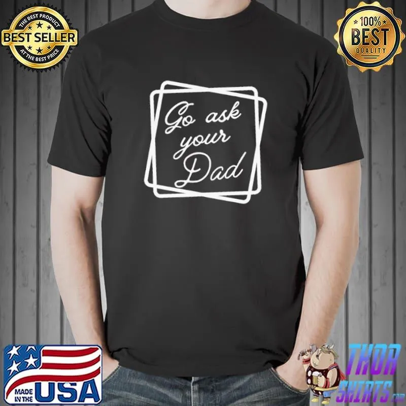 Funny go ask your dad happy father's day Unisex