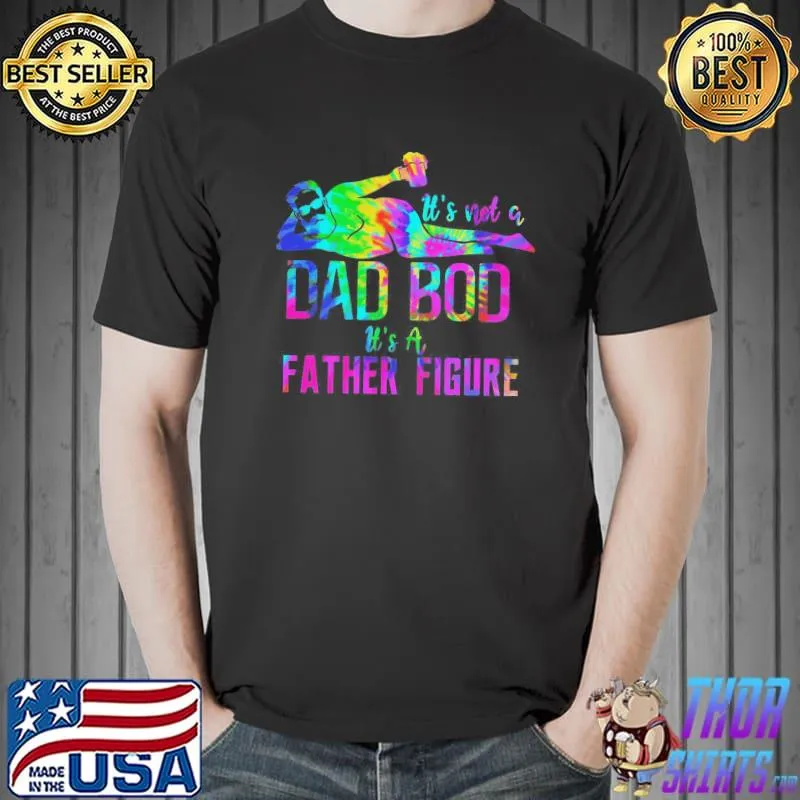 Funny tie dye style it's not a dad bod its a father figure happy father's day Unisex