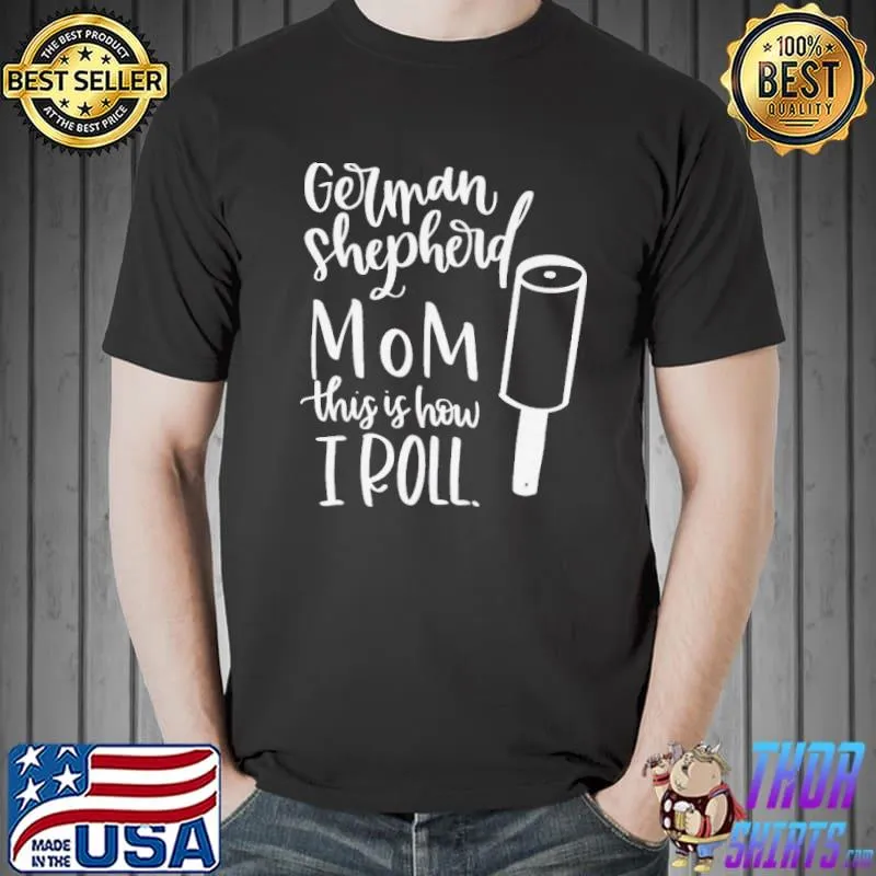German Shepherd mom this is how I roll dog hair s Unisex