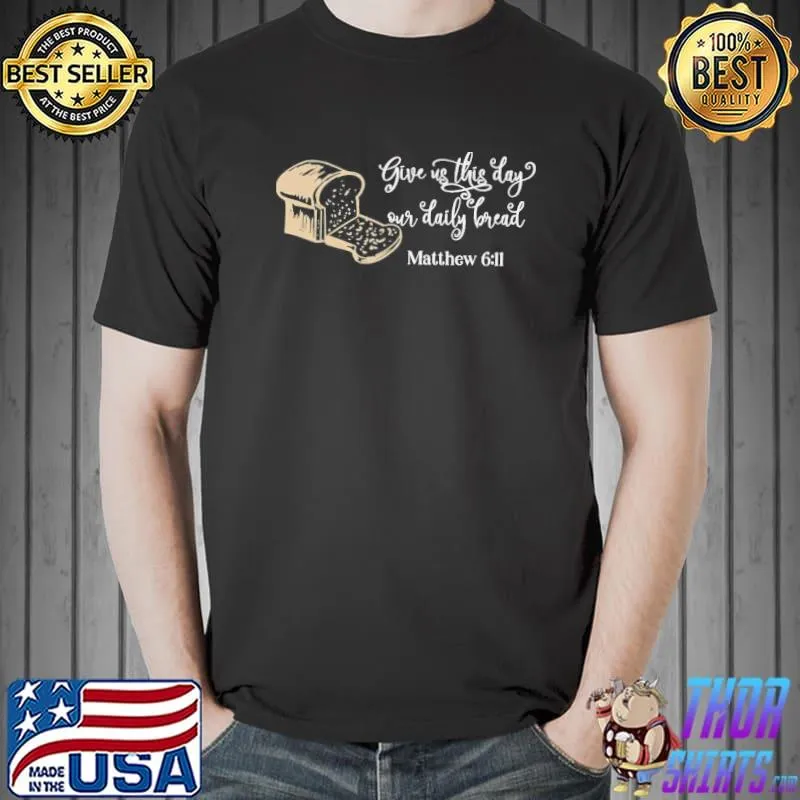 Give us this day our daily bread matthew 6 11 s Unisex
