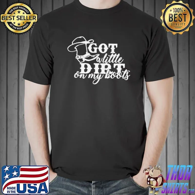 Got a little dirt on my boots s Unisex