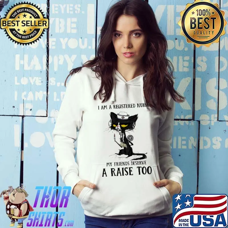 I Am A Registered Nurse My Friends Deserve A Raise Too Cat Shirt Hoodie