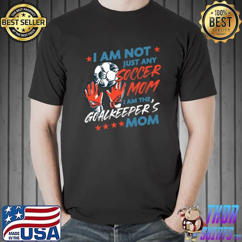 I Am Not Just Any Soccer Mom I Am The Goalkeeper's Mom Premium T-Shirt Unisex