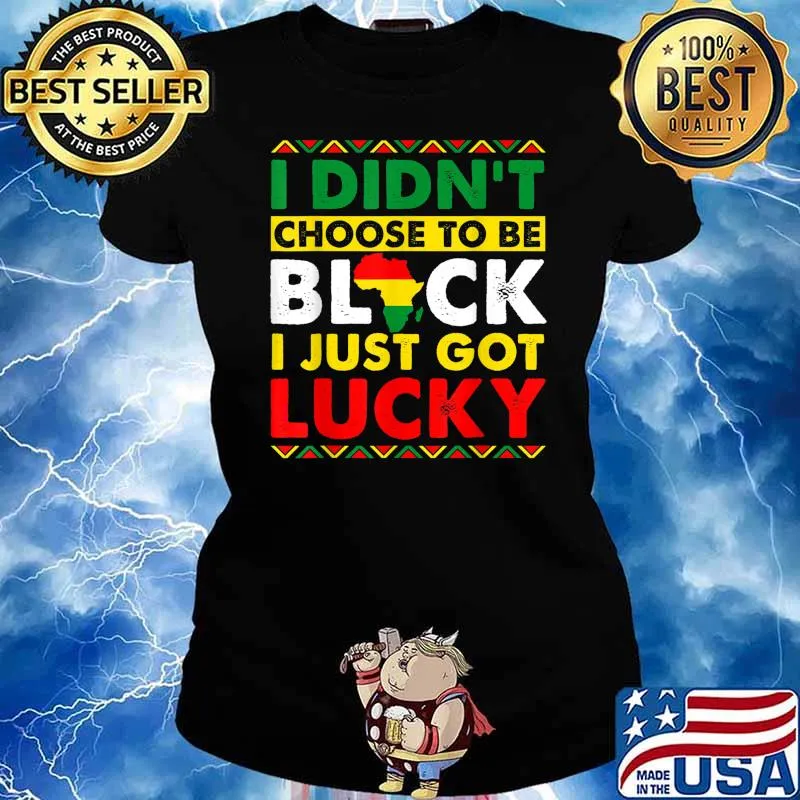 I Didn't Choose To Be Black Just Got Lucky BHM African Pride T-Shirt Ladies tee