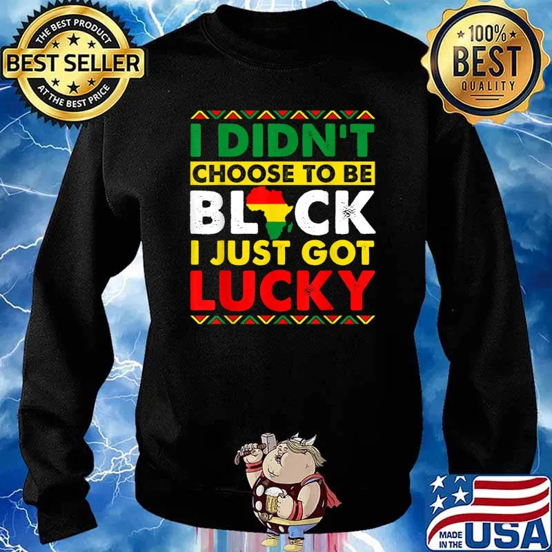 I Didn't Choose To Be Black Just Got Lucky BHM African Pride T-Shirt Sweater