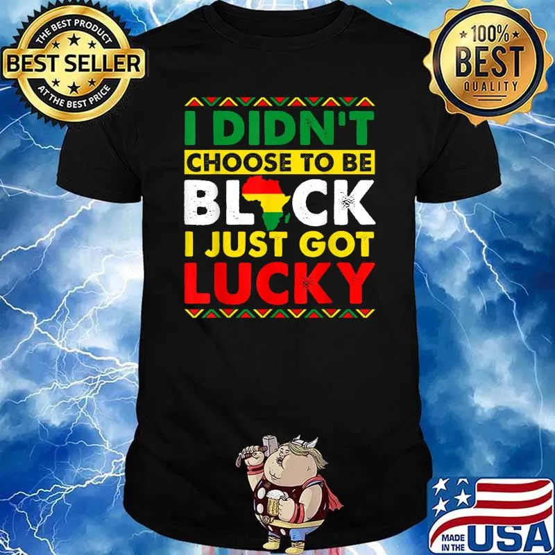 I Didn't Choose To Be Black Just Got Lucky BHM African Pride T-Shirt