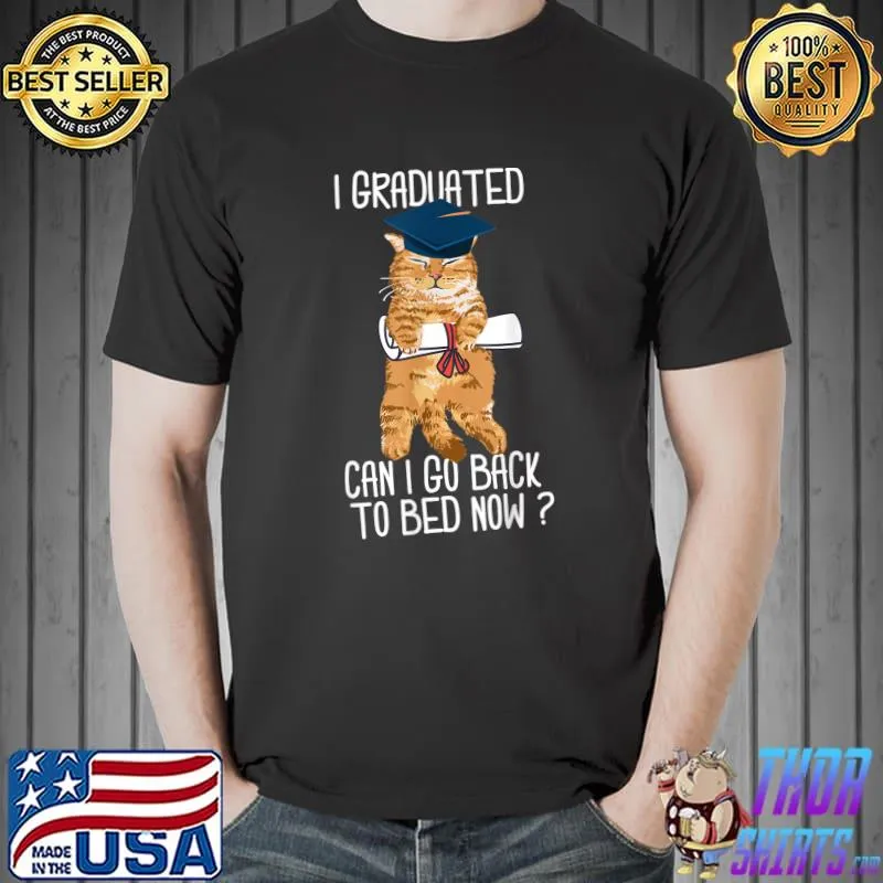 I Graduated Can I Go Back To Bed Now Cat Lover Graduate Cats T-Shirt Unisex