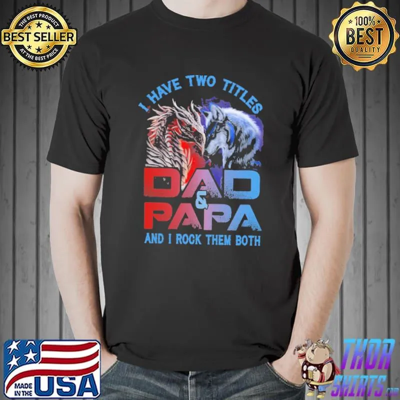 I Have Two Titles Dad And Papa And I Rock Them Both Dragon And Wolf Shirt Unisex